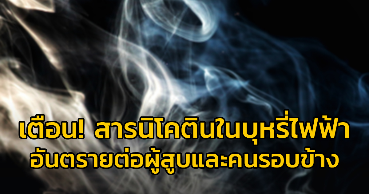​กรมควบคุมโรค เตือนประชาชน สารนิโคตินในบุหรี่ไฟฟ้า มีอันตรายต่อสุขภาพ ทั้งผู้สูบและคนรอบข้าง!