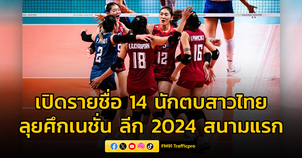 ส.วอลเลย์บอล เปิดรายชื่อ 14 นักตบสาวไทย ลุยศึกเนชั่น ลีก 2024 สนามแรก