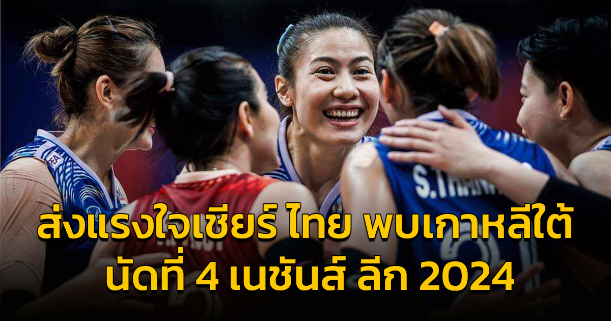 เนชั่นส์ ลีก สนามแรก นัดสุดท้าย วอลเลย์บอลหญิงไทย พบ เกาหลีใต้