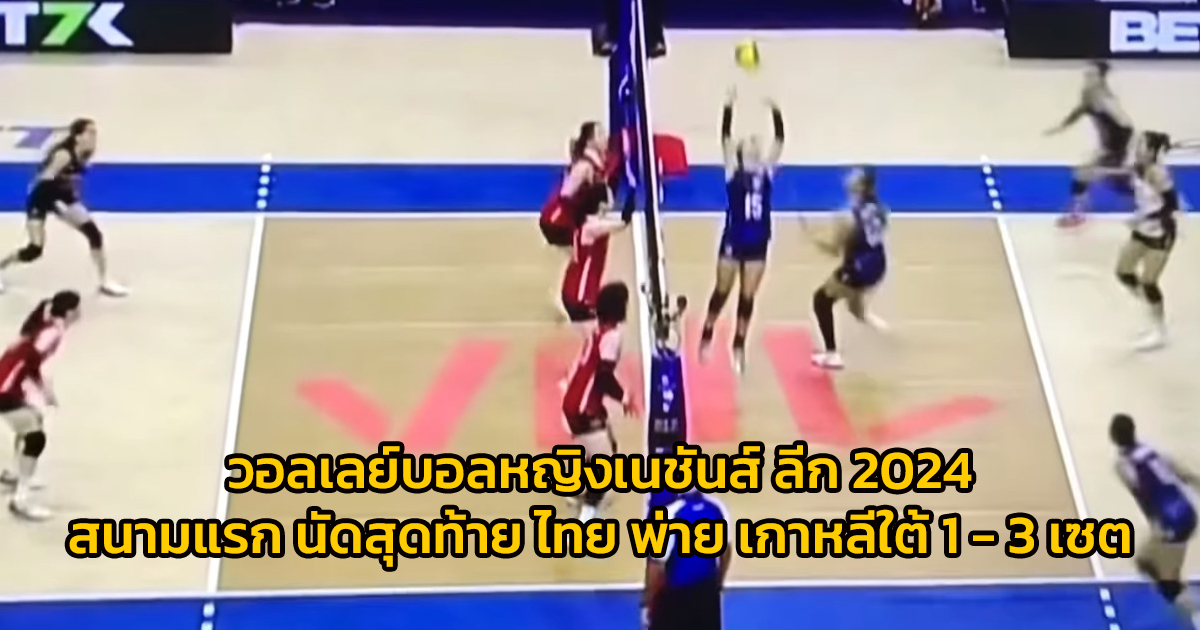 วอลเลย์บอลหญิงเนชันส์ ลีก 2024 นัดสุดท้าย ส่งท้ายสนามแรก ทีมชาติไทย พ่าย เกาหลีใต้ 1 - 3 เซต