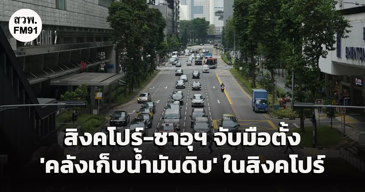 สิงคโปร์-ซาอุฯ จับมือตั้ง 'คลังเก็บน้ำมันดิบ' ในสิงคโปร์
