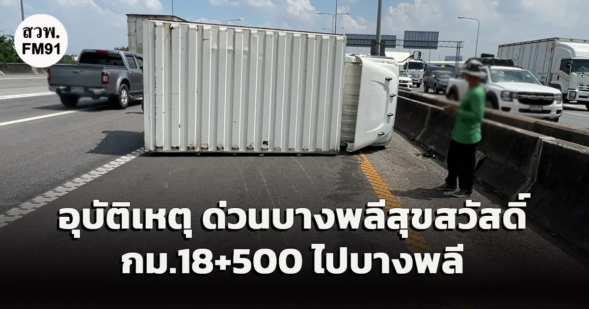 อุบัติเหตุ รถพลิกตะแคง ด่วนบางพลีสุขสวัสดิ์ กม.18+500 ไปบางพลี รถติดมาก