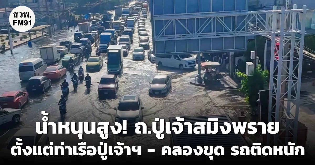 น้ำหนุนสูง! ถ.ปู่เจ้าสมิงพราย ตั้งแต่ท่าเรือปู่เจ้าฯ - คลองขุด รถติดหนัก